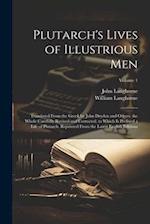 Plutarch's Lives of Illustrious Men: Translated From the Greek by John Dryden and Others. the Whole Carefully Revised and Corrected. to Which Is Prefi