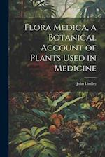 Flora Medica, a Botanical Account of Plants Used in Medicine 