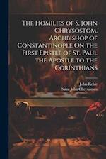 The Homilies of S. John Chrysostom, Archbishop of Constantinople On the First Epistle of St. Paul the Apostle to the Corinthians 