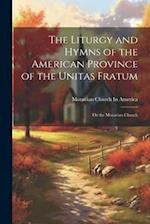 The Liturgy and Hymns of the American Province of the Unitas Fratum: Or the Moravian Church 