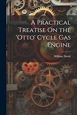 A Practical Treatise On the 'otto' Cycle Gas Engine 