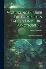 Vorlesungen Über Die Complexen Zahlen Und Ihre Functionen ...