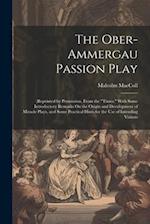 The Ober-Ammergau Passion Play: (Reprinted by Permission, From the "Times." With Some Introductory Remarks On the Origin and Development of Miracle Pl