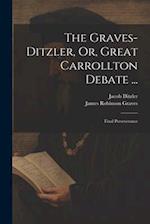 The Graves-Ditzler, Or, Great Carrollton Debate ...: Final Perseverance 