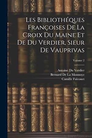 Les Bibliothéques Françoises De La Croix Du Maine Et De Du Verdier, Sieur De Vauprivas; Volume 2