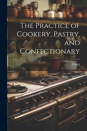 The Practice of Cookery, Pastry, and Confectionary