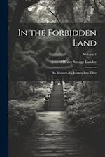 In the Forbidden Land: An Account of a Journey Into Tibet; Volume 1 