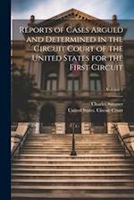 Reports of Cases Argued and Determined in the Circuit Court of the United States for the First Circuit; Volume 1 