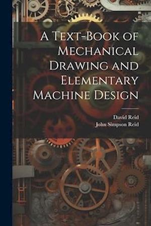 A Text-Book of Mechanical Drawing and Elementary Machine Design
