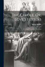 The Creole, Or, Love's Fetters: An Original Drama in Three Acts 