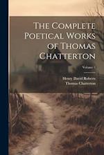 The Complete Poetical Works of Thomas Chatterton; Volume 1 