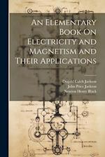 An Elementary Book On Electricity and Magnetism and Their Applications 