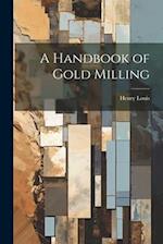 A Handbook of Gold Milling 