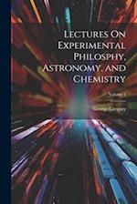 Lectures On Experimental Philosphy, Astronomy, and Chemistry; Volume 1 