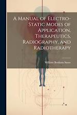 A Manual of Electro-Static Modes of Application, Therapeutics, Radiography, and Radiotherapy 