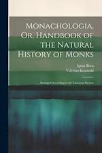 Monachologia, Or, Handbook of the Natural History of Monks: Arranged According to the Linnaean System 
