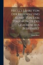 Hegel's Lehre Von Der Religion Und Kunst Von Dem Staudpuncte Des Glaubens Aus Beurtheilt