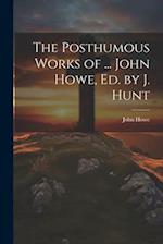 The Posthumous Works of ... John Howe, Ed. by J. Hunt 