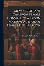 Memoirs of Jane Cameron, Female Convict, by a Prison Matron, Author of Female Life in Prison 