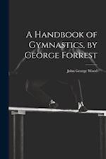 A Handbook of Gymnastics, by George Forrest 