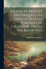 Recueil De Notices Historiques Lues Dans Les Séances Publiques De L'académie Royale Des Beaux-Arts