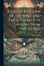 A List of Editions of the Bible and Parts Thereof in English, From 1505 to 1820 