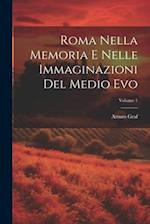 Roma Nella Memoria E Nelle Immaginazioni Del Medio Evo; Volume 1