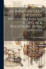 Reference Index of Patents of Invention, From 1617 to 1852, by B. Woodcroft. [With] Appendix 