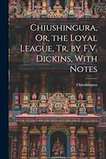 Chiushingura, Or, the Loyal League, Tr. by F.V. Dickins, With Notes 