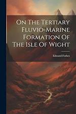 On The Tertiary Fluvio-marine Formation Of The Isle Of Wight 