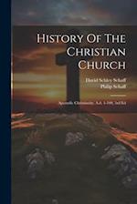 History Of The Christian Church: Apostolic Christianity, A.d. 1-100, 3rd Ed 