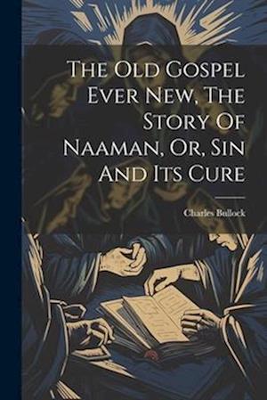 The Old Gospel Ever New, The Story Of Naaman, Or, Sin And Its Cure