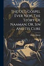 The Old Gospel Ever New, The Story Of Naaman, Or, Sin And Its Cure 