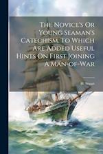 The Novice's Or Young Seaman's Catechism. To Which Are Added Useful Hints On First Joining A Man-of-war 