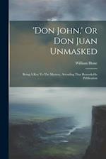 'don John,' Or Don Juan Unmasked: Being A Key To The Mystery, Attending That Remarkable Publication 