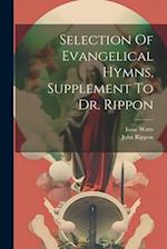 Selection Of Evangelical Hymns, Supplement To Dr. Rippon 