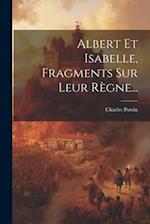 Albert Et Isabelle, Fragments Sur Leur Règne...