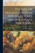 Histoire De Nogent-sur-seine Depuis Les Temps Anciens Jusqu'à Nos Jours...