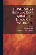 El Ingenioso Hidalgo Don Quixote De Lamancha, Volume 3...