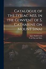 Catalogue of the Syriac MSS. in the Convent of S. Catharine on Mount Sinai 