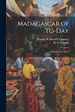 Madagascar of To-day: A Sketch of the Island 