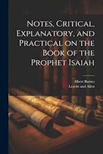 Notes, Critical, Explanatory, and Practical on the Book of the Prophet Isaiah 