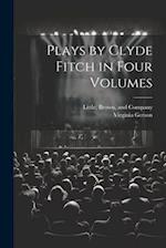 Plays by Clyde Fitch in Four Volumes 