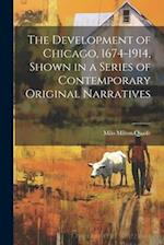 The Development of Chicago, 1674-1914, Shown in a Series of Contemporary Original Narratives 