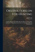 Observations on Fox-hunting: And the Management of Hounds in the Kennel And the Field. Addressed to Young Sportsman, About to Undertake a Hunting Esta