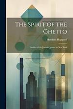 The Spirit of the Ghetto; Studies of the Jewish Quarter in New York 