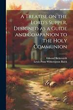A Treatise on the Lord's Supper, Designed as a Guide and Companion to the Holy Communion 