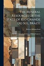 The Mineral Resources of the State of Rio Grande Do Sul, Brazil: A Paper Read Before the Institution of Mining Engineers 