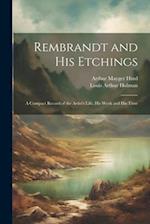 Rembrandt and His Etchings: A Compact Record of the Artist's Life, His Work and His Time 