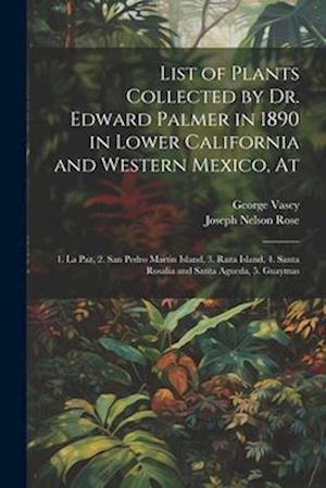 List of Plants Collected by Dr. Edward Palmer in 1890 in Lower California and Western Mexico, At: 1. La Paz, 2. San Pedro Martin Island, 3. Raza Islan